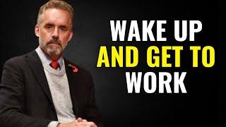 WAKE UP AND GET TO WORK | Jordan Peterson Best Motivational Speech