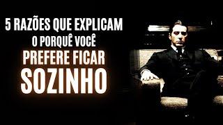 PORQUE VOCÊ PREFERE FICAR SOZINHO | 5 RAZÕES que Explicam sua Vontade de ESTAR SÓ