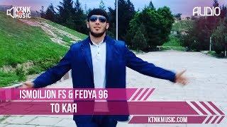 Ismoiljon FS & Fedya 96 - То кая