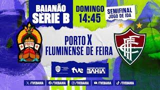 PORTO X FLUMINENSE DE FEIRA AO VIVO | SEMIFINAL #BaianãoNaTVE Série B | 21/07/2024