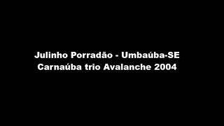 Julinho Porradão Umbaúba SE Carnaúba 2004 trio Avalanche