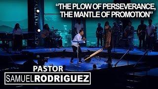 "The Plow of Perseverance, the Mantle of Promotion" | Pastor Samuel Rodriguez