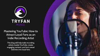 Mastering YouTube: How to Attract Loyal Fans as an Indie Recording Artist