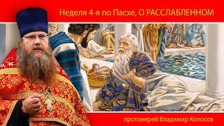 ПРОПОВЕДЬ. Неделя 4-я по Пасхе, о расслабленном, прот. Владимир Колосов, 2024.