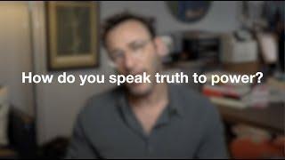 How do you speak truth to power?