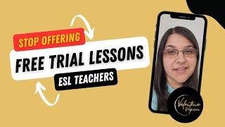 Why ESL / EFL Teachers should STOP offering FREE trial lessons TODAY