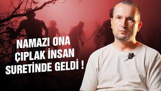 Namazı ona çıplak insan suretinde geldi! / Kerem Önder