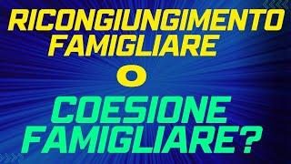 RICONGIUNGIMENTO FAMILIARE O COESIONE FAMIGLIARE: QUALE CONVIENE DI PIU'?