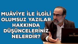 Ebubekir Sifil - Muâviye ile İlgili Olumsuz Yazılar Hakkında Düşünceleriniz Nelerdir?