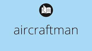 What AIRCRAFTMAN means • Meaning of AIRCRAFTMAN • aircraftman MEANING • aircraftman DEFINITION