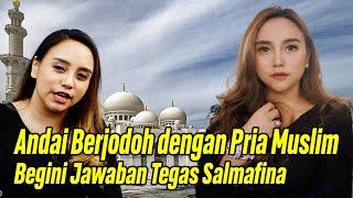 Ditanya Andai Berjodoh dengan Pria Muslim, Begini Jawaban Tegas Salmafina Sunan