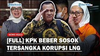 [FULL] KPK Beber Sosok Tersangka Kasus Korupsi LNG di Pertamina Selama 10 Tahun TA 2011-2021!