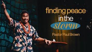 Finding Peace in the Storm - Pastor Paul Brown | FULL SERVICE