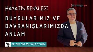 Duygularımız Ve Davranışlarımızda Anlam | Dr. Öğr. Gör. Mustafa Öztürk | Hayatın Renkleri