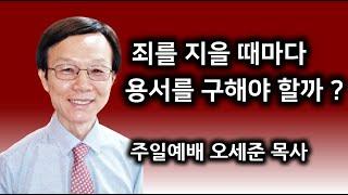 새누리교회 주일 예배 "죄를 지을 때마다 용서를 구해야 할까?" 오세준 목사