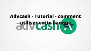 Advcash - Tutorial - comment utiliser cette banque