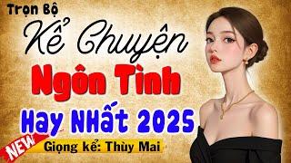 Kể Chuyện Ngôn Tình Hay Nhất 2025 - Câu Chuyện Hay Nhất Tôi Từng Nghe - MC Thùy Mai kể Trọn Bộ