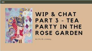 WIP & Chat Part 3- Tea Party in the Rose Garden - how do you spend your snow days?