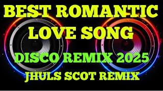 BEST ROMANTIC LOVE SONG ( DISCO REMIX 2025 ) JHULS SCOT REMIX