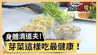 天然的身體清道夫！芽菜這樣吃最健康！part3/3 《太太狠犀利》 EP37 巴鈺 焦志方｜好物開箱HD 20180301