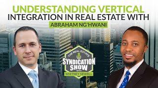 Understanding Vertical Integration in Real Estate With Abraham Ng’hwani