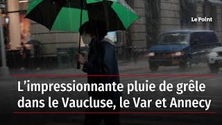 L’impressionnante pluie de grêle dans le Vaucluse, le Var et Annecy