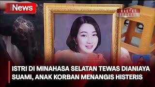 Istri di Minahasa Selatan Tewas Dianiaya Suami, Anak Korban Menangis Histeris - iNews Siang 07/05