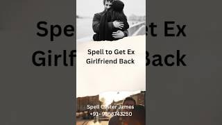 Spell to get ex girlfriend back | Spell Caster James | +91- 9358743250