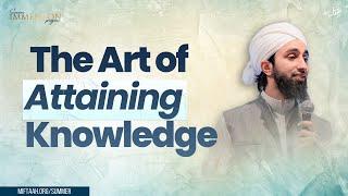 The Art of Attaining Knowledge | Mufti Abdul Wahab Waheed