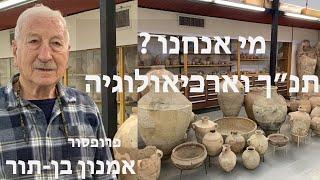 מי אנחנו ? תנ"ך וארכיאולוגיה -  אגדה חיה של עולם הארכיאולוגיה חתן פרס ישראל פרופסור אמנון בן-תור