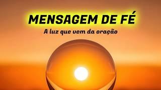 A LUZ QUE VEM DA ORAÇÃO | Mensagem de Fé