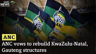 ANC vows to rebuild KwaZulu-Natal, Gauteng structures