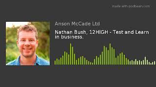 Nathan Bush, 12HIGH - Test and Learn in business.