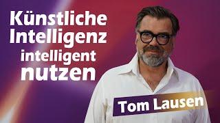 Künstliche Intelligenz intelligent genutzt - Tom Lausen