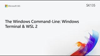 MS Build SK135 The Windows Command-Line: Windows Terminal & WSL 2