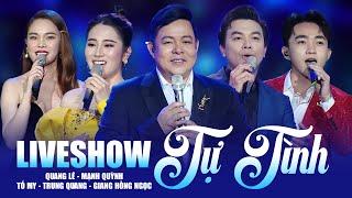 LIVESHOW "TỰ TÌNH" - Quá Hay Khán Giả Xem Show Không Muốn Về | Quang Lê, Tố My, Mạnh Quỳnh...