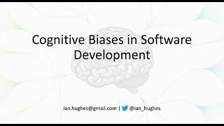 Cognitive biases in software development - Ian Hughes