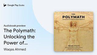 The Polymath: Unlocking the Power of Human… by Waqas Ahmed · Audiobook preview