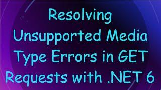 Resolving Unsupported Media Type Errors in GET Requests with .NET 6