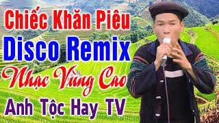 Chiếc Khăn Piêu - ANH TỘC HAY TV - Nhạc Vùng Cao Disco Remix - LK Nhạc Tây Bắc Remix Đậm Chất Quê