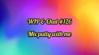 WIP & Chat #126 Make Putty with me