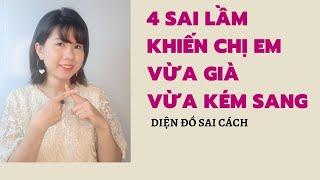 4 SAI LẦM KHI DIỆN ĐỒ KHIẾN CHỊ EM VỪA GIÀ, VỪA KÉM SANG