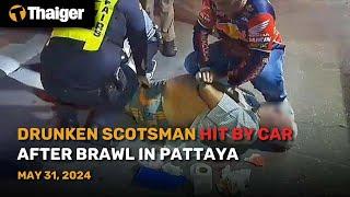 Thailand News May 31: Drunken Scotsman hit by car after brawl in Pattaya