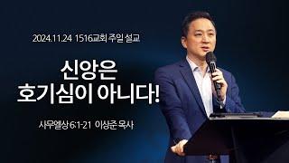 [1516 주일설교] 신앙은 호기심이 아니다! (사무엘상 6:1-21)⎟이상준 목사⎟2024.11.24