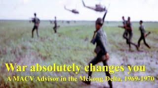 War Absolutely Changes You: A MACV Advisor in the Mekong Delta, South Vietnam, 1969-1970