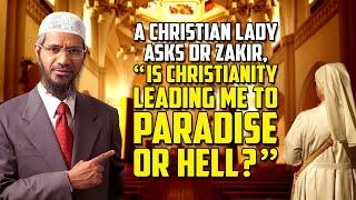 A Christian Lady Asks Dr Zakir, “Is Christianity Leading Me to Paradise or Hell?" - Dr Zakir Naik