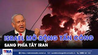 Israel mở "nhiều cuộc tấn công diện rộng", tấn công trực diện vào mục tiêu quân sự Iran - VNA