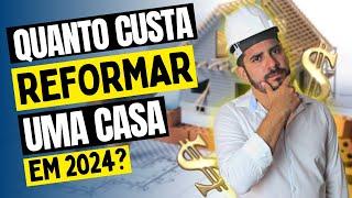 Quanto Custa para Reformar uma Casa em 2024? [ORÇAMENTO REAL]