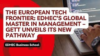 The European Tech Frontier: EDHEC’s Global Master in Management – GETT Unveils Its New Pathway