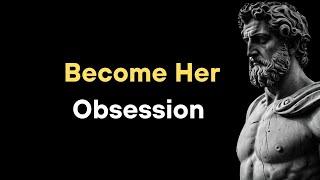 Become Her Obsession | Weaknesses of Any Woman | STOICISM